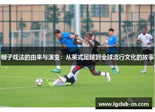 帽子戏法的由来与演变：从英式足球到全球流行文化的故事