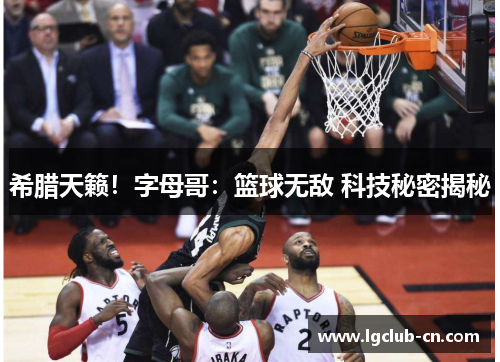 希腊天籁！字母哥：篮球无敌 科技秘密揭秘