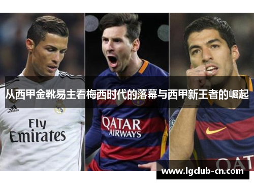 从西甲金靴易主看梅西时代的落幕与西甲新王者的崛起