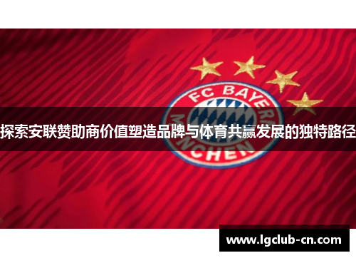 探索安联赞助商价值塑造品牌与体育共赢发展的独特路径 探索安联赞助商价值塑造品牌与体育共赢发展的独特路径