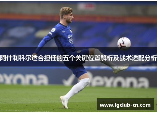 阿什利科尔适合担任的五个关键位置解析及战术适配分析