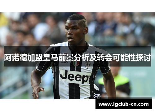 阿诺德加盟皇马前景分析及转会可能性探讨