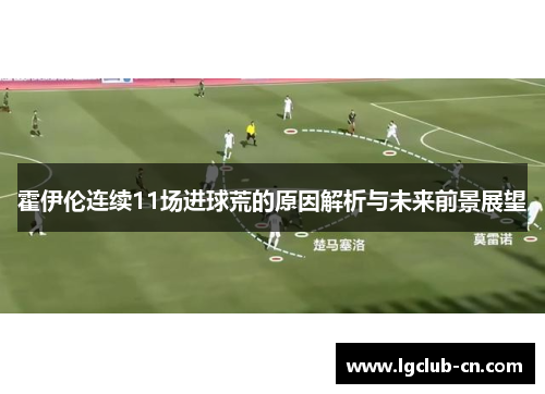 霍伊伦连续11场进球荒的原因解析与未来前景展望 霍伊伦连续11场进球荒的原因解析与未来前景展望