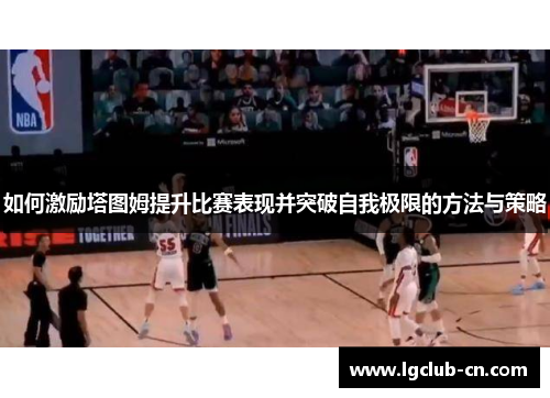 如何激励塔图姆提升比赛表现并突破自我极限的方法与策略