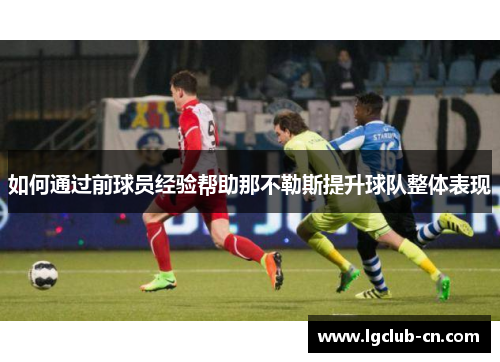 如何通过前球员经验帮助那不勒斯提升球队整体表现