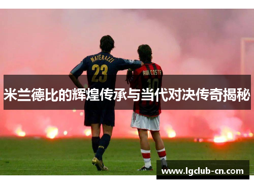 米兰德比的辉煌传承与当代对决传奇揭秘