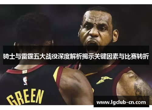 骑士与雷霆五大战役深度解析揭示关键因素与比赛转折